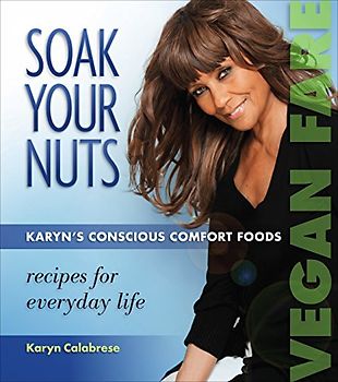 Soak Your Nuts: Vegan Fare/Raw Recipes: Karyn's Conscious Comfort Foods