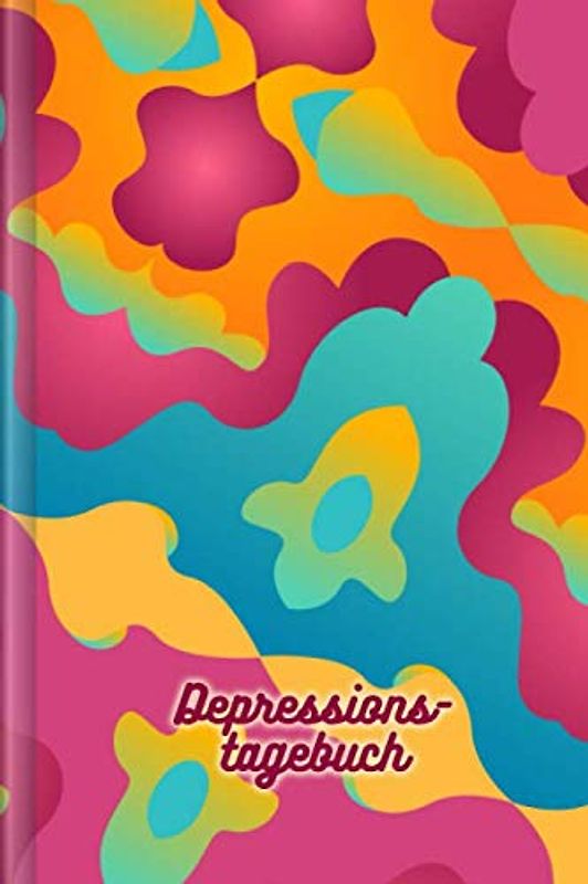 Depressionstagebuch: Als Selbsthilfe zum Ausfüllen und Ankreuzen für eine positive Lebenseinstellung und zur Beobachtung depressiver Phasen vor, ... einer Therapie | Motiv: Bunt und Abstrakt