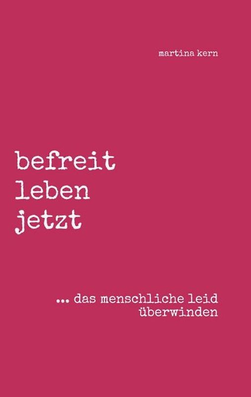 befreit leben jetzt ... das menschliche leid überwinden