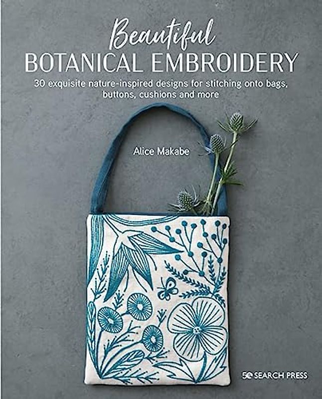 Beautiful Botanical Embroidery: 30 Exquisite Nature-Inspired Designs for Stitching onto Bags, Buttons, Cushions and More