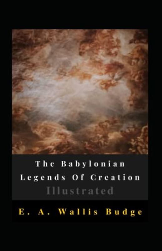 The Babylonian Legends Of Creation Illustrated