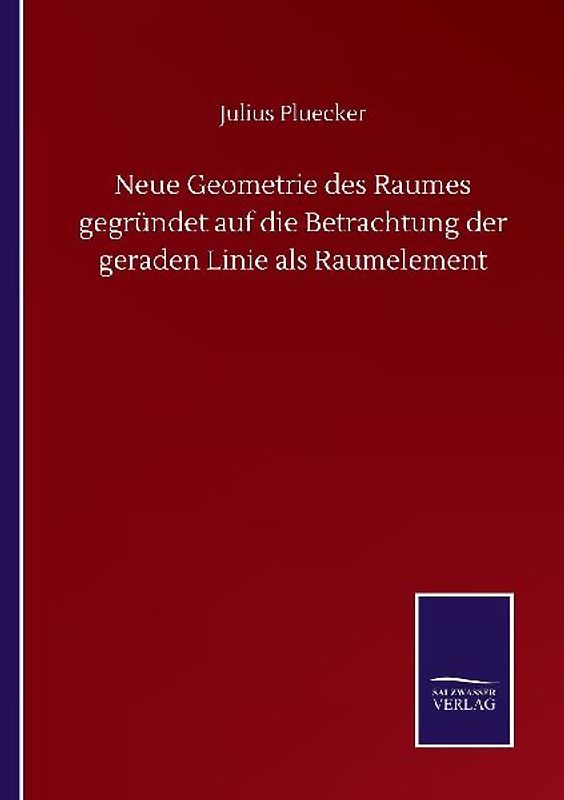 Neue Geometrie des Raumes gegründet auf die Betrachtung der geraden Linie als Raumelement