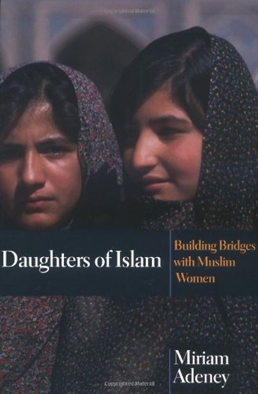 Daughters of Islam: Building Bridges with Muslim Women - Adeney, Miriam