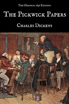 The Pickwick Papers: A Classic Novel by Charles Dickens with Complete Original Illustrations (Annotated)