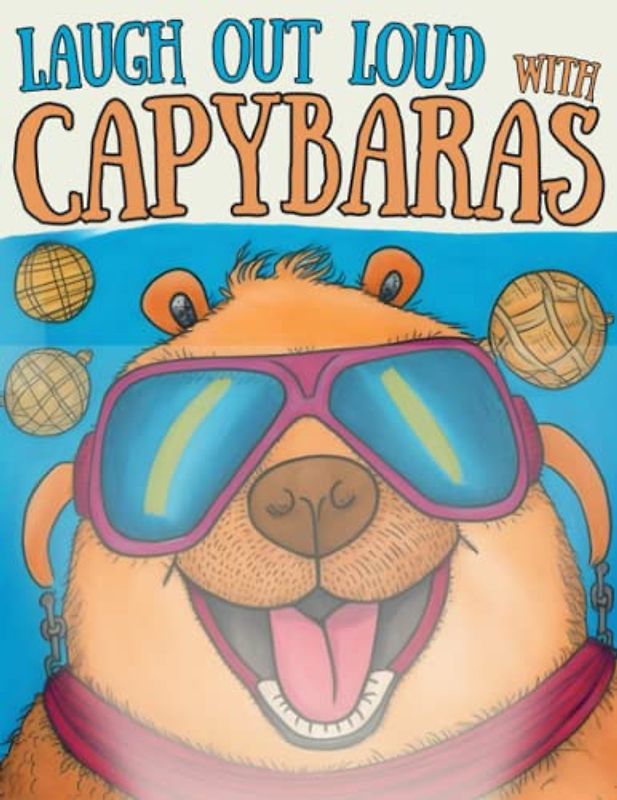 Laugh Out Loud with Capybaras: The Ultimate hilarious Joke Book for Kids over 380 capybaras joke Filled With Knock-knock jokes, twisters, Puns.. and more for all ages