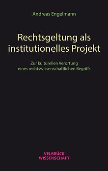Rechtsgeltung als institutionelles Projekt