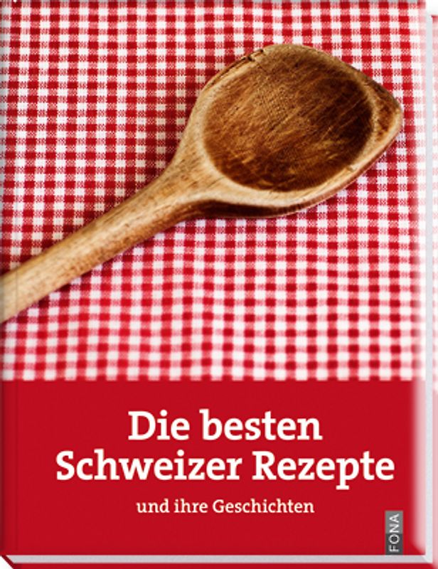 Die besten Schweizer Rezepte. und ihre Geschichten