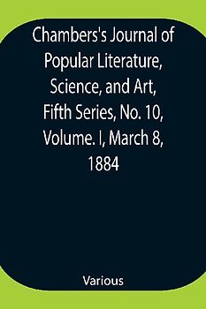 Chambers's Journal of Popular Literature, Science, and Art, Fifth Series, No. 10, Volume. I, March 8, 1884
