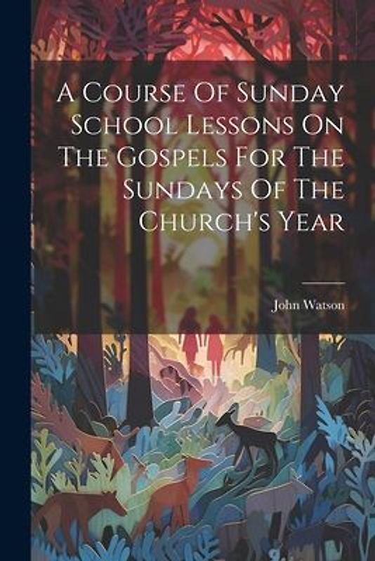 A Course Of Sunday School Lessons On The Gospels For The Sundays Of The Church's Year