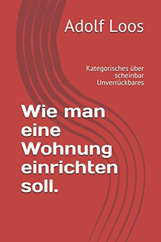 Wie man eine Wohnung einrichten soll.: Kategorisches über scheinbar Unverrückbares