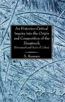 An Historico-Critical Inquiry into the Origin and Composition of the Hexateuch (Pentateuch and Book of Joshua)