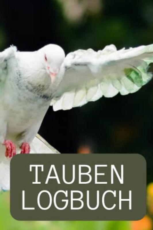 Tauben Logbuch: Tauben Zuchtbuch - Bestandsbuch für Taubenzüchter zum dokumentieren wichtiger Daten und Statistiken (Bestandsliste, Impfübersicht, Legeliste, Ausgeb. Tiere, uvm.)
