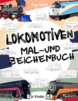 Lokomotiven | Mal- und Zeichenbuch für Kinder von 3-8 Jahren: Sammel-Malbuch für Kinder Ab 3. Spaß beim Ausmalen alter und moderner Lokomotiven und ... Activity Workbook für Kleinkinder & Kinder