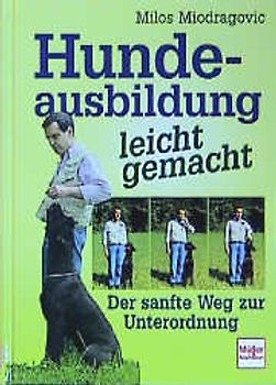 Hundeausbildung leicht gemacht. Der sanfte Weg zur Unterordnung