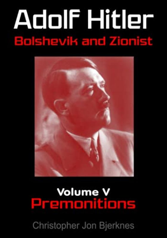 Adolf Hitler Bolshevik and Zionist Volume V Premonitions Second Edition