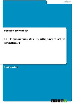 Die Finanzierung des öffentlich-rechtlichen Rundfunks