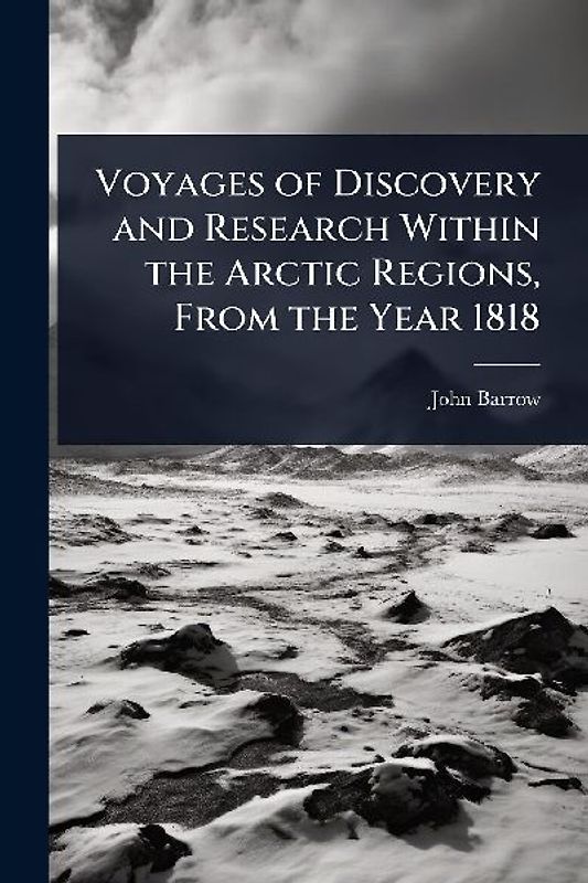 Voyages of Discovery and Research Within the Arctic Regions, From the Year 1818