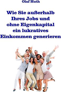 Wie Sie außerhalb Ihres Jobs und ohne Eigenkapital ein lukratives Einkommen generieren