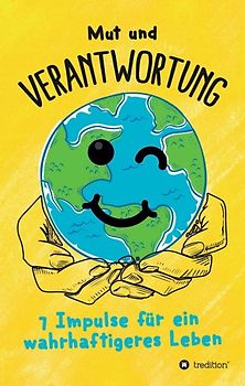 Mut und Verantwortung - 7 Impulse für ein wahrhaftigeres Leben