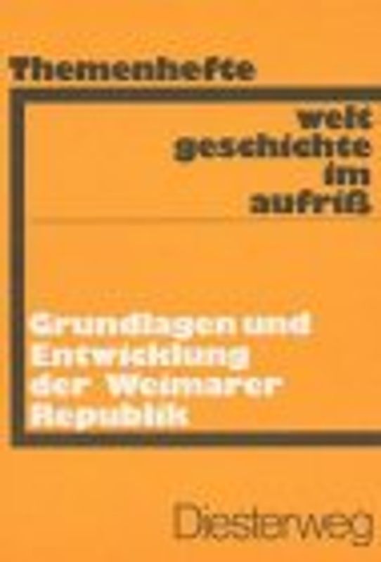Weltgeschichte im Aufriss / Grundlagen und Entwicklung der Weimarer Republik. Neubearbeitung. Ausgabe in Themenheften