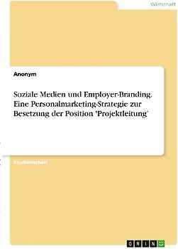 Soziale Medien und Employer-Branding. Eine Personalmarketing-Strategie zur Besetzung der Position 'Projektleitung'