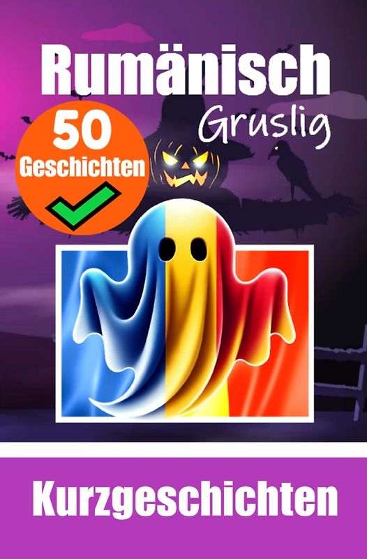 50 kurze Gruselgeschichten auf Rumänisch: Eine zweisprachige Reise auf Deutsch und Rumänisch