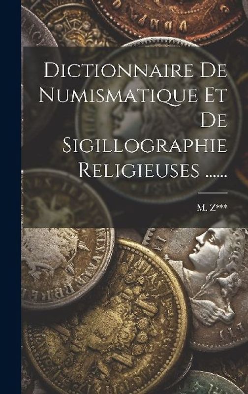 Dictionnaire De Numismatique Et De Sigillographie Religieuses ......