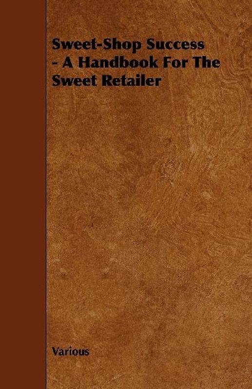 Sweet-Shop Success - A Handbook for the Sweet Retailer