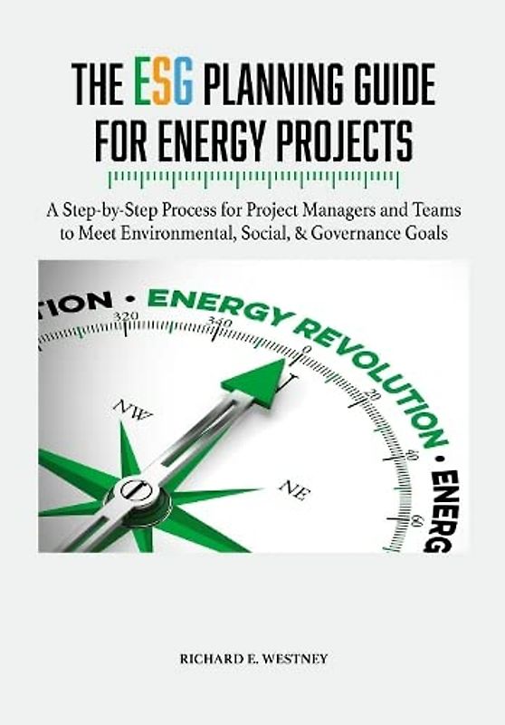 The Esg Planning Guide for Energy Projects: A Step-by-step Process for Project Managers and Teams to Meet Environmental, Social, & Governance Goals