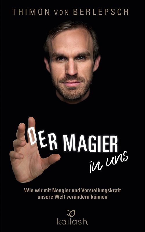 Der Magier in uns. Wie wir mit Neugier und Vorstellungskraft unsere Welt verändern können