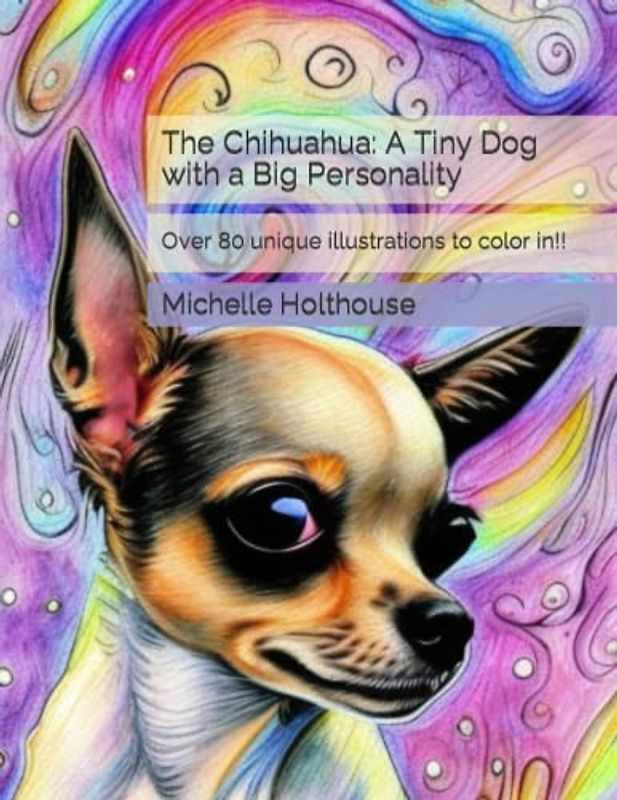 The Chihuahua: A Tiny Dog with a Big Personality: Over 80 unique illustrations to color in!!