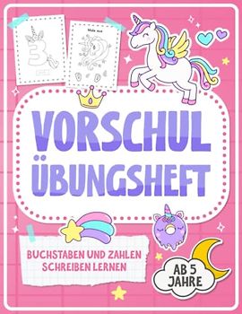 Vorschule Übungshefte ab 5 Mädchen: Buchstaben und Zahlen Schreiben Lernen mit Einhörnern (Vorschulhefte)