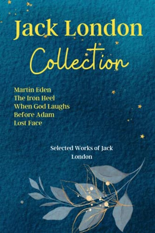 Jack London Collection: Martin Eden, The Iron Heel, When God Laughs, Before Adam, Lost Face: Selected Works of Jack London
