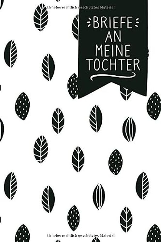 Briefe an meine Tochter: Liniertes blanko Buch zum Sammeln von Erinnerungen: Aufschreiben, Nachlesen, Erinnern und Verschenken. zu Babyshower, Geburt, ... ca. A5, 100 Seiten, Scandi Blätter Muster