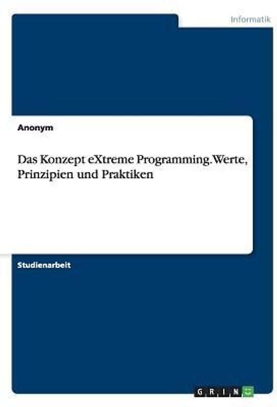 Das Konzept eXtreme Programming. Werte, Prinzipien und Praktiken