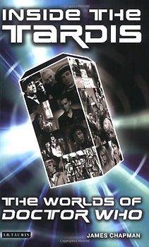 Inside the Tardis: The Worlds of Doctor Who - A Cultural History - James Chapman