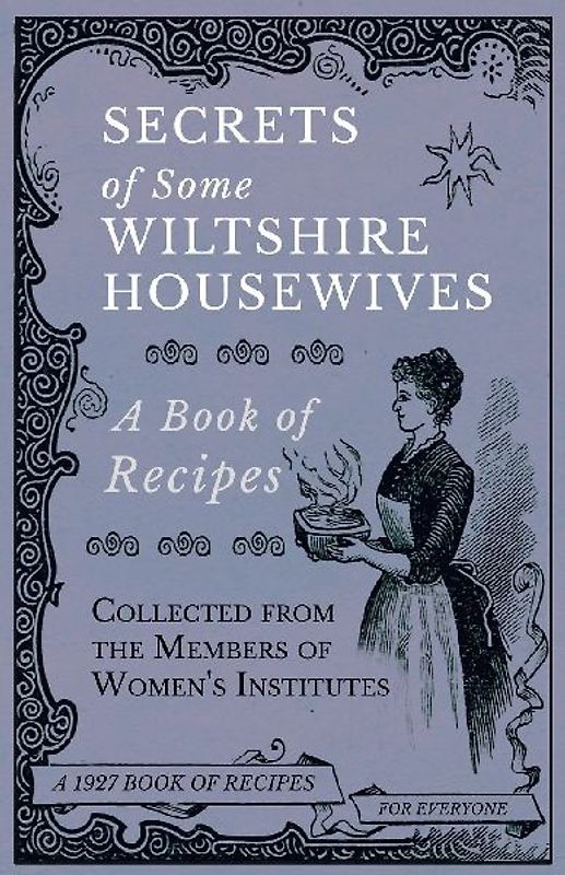 Secrets of Some Wiltshire Housewives - A Book of Recipes Collected from the Members of Women's Institutes