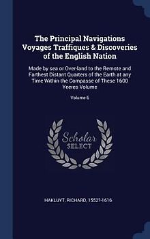 The Principal Navigations Voyages Traffiques & Discoveries of the English Nation: Made by sea or Over-land to the Remote and Farthest Distant Quarters