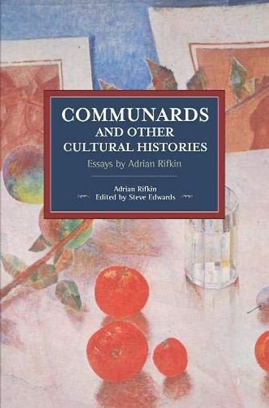 Communards and Other Cultural Histories: Essays by Adrian Rifkin (Historical Materialism)