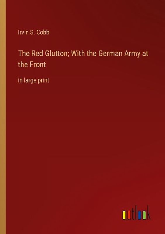 The Red Glutton; With the German Army at the Front