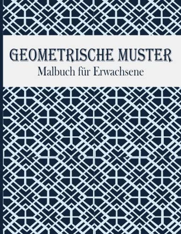 Geometrische Muster Malbuch für Erwachsene: Perfekte geometrische Muster, 50 Ausmalbilder mit geometrischen Formen und Mustern um Stress zu reduzieren und sich zu entspannen