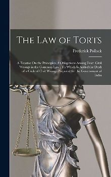 The Law of Torts: A Treatise On the Principles of Obligations Arising From Civil Wrongs in the Common Law: To Which Is Added the Draft o