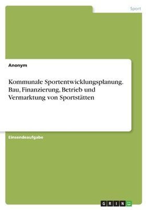 Kommunale Sportentwicklungsplanung. Bau, Finanzierung, Betrieb und Vermarktung von Sportstätten