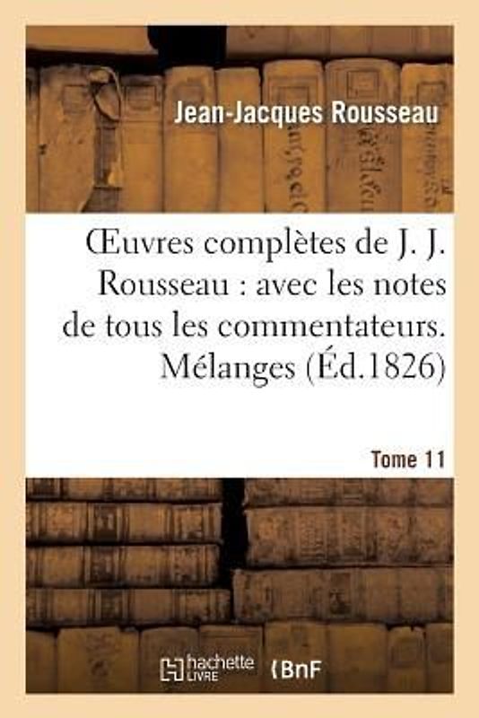 Oeuvres Complètes de J. J. Rousseau. T. 11 Mélanges