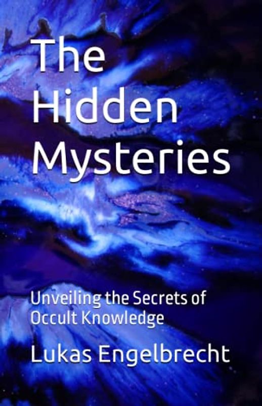The Hidden Mysteries: Unveiling the Secrets of Occult Knowledge