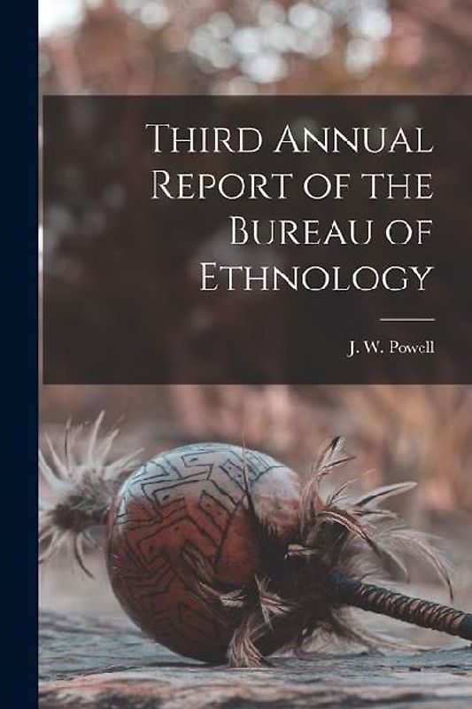 Third Annual Report of the Bureau of Ethnology