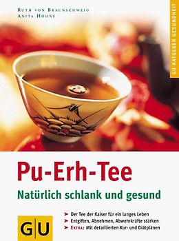 Pu-Erh-Tee. Natürlich schlank und gesund. Der Tee der Kaiser für ein langes Leben. Entgiften, Abnehmen, Abwehrkräfte stärken. Mit Rezepten, Kur- und Diätplänen