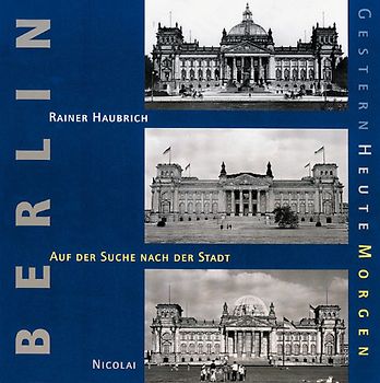 Berlin. Gestern - Heute - Morgen