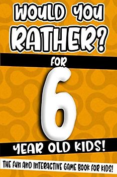 Would You Rather? For 6 Year Old Kids!: The Fun And Interactive Game Book For Kids! (Would You Rather Game Book, Band 1)