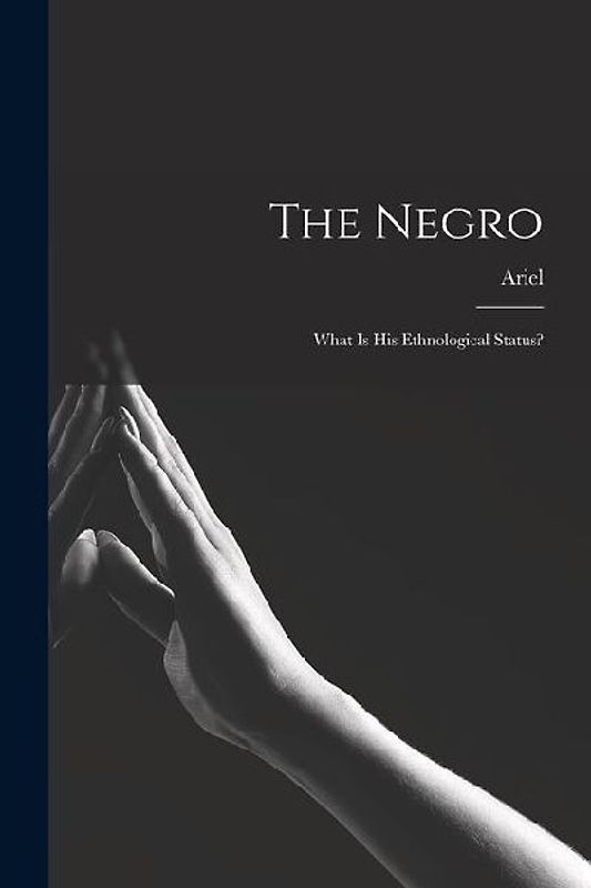 The Negro: What is his Ethnological Status?